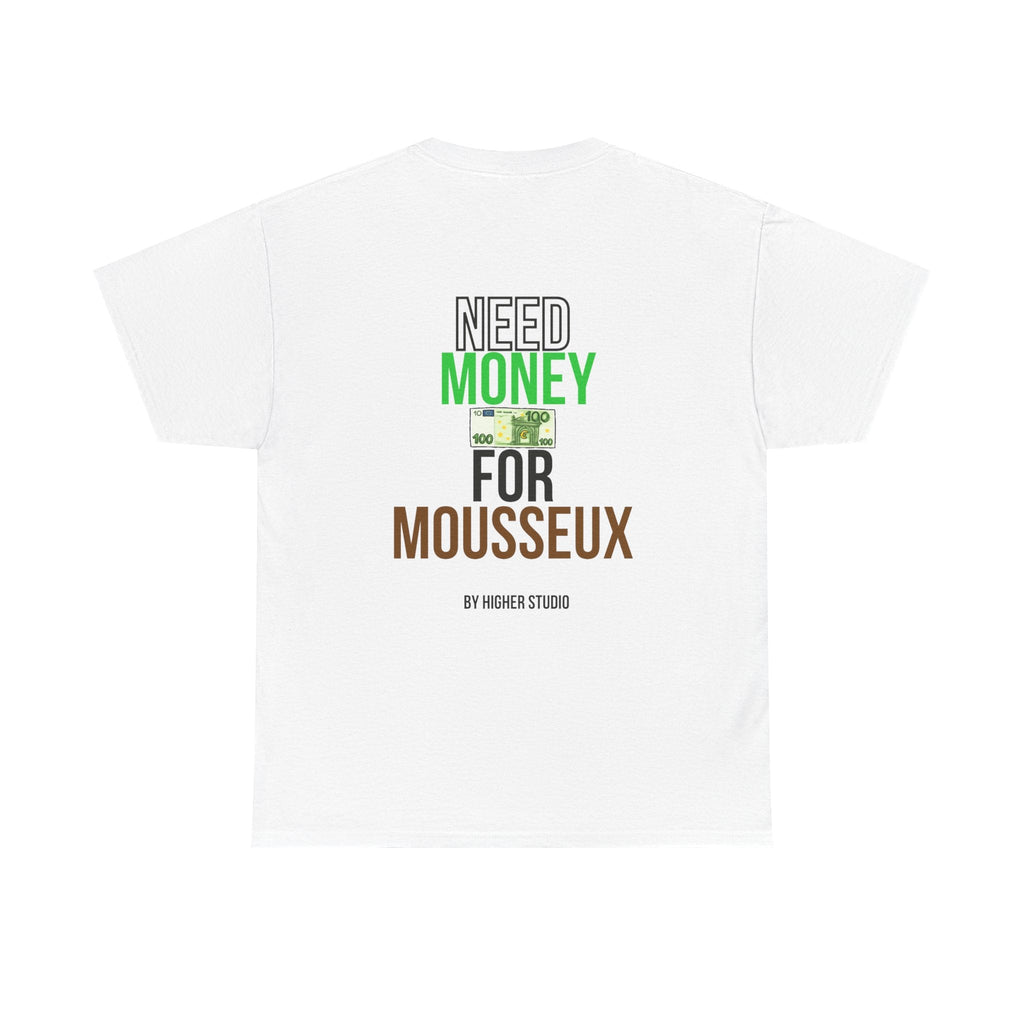 T - SHIRT - NEED MONEY FOR MOUSSEUX - WHITE - HIGHER STUDIO